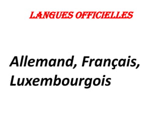 Langues officielles



Allemand, Français,
Luxembourgois
 