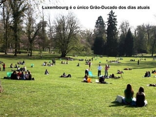 Luxembourg é o único Grão-Ducado dos dias atuais
15
 