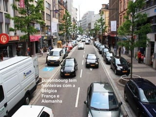 Luxembourg tem
fronteiras com a
Bélgica
França e
Alemanha
17
 