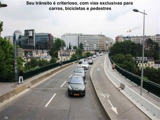 Seu trânsito é criterioso, com vias exclusivas para
carros, bicicletas e pedestres
43
 