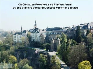 Os Celtas, os Romanos e os Francos foram
os que primeiro povoaram, sucessivamente, a região
05
 