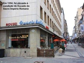 Em 1354, foi elevado à
condição de Ducado do
Sacro Império Romano
07
 