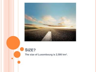 SIZE?
The size of Luxembourg is 2,586 km².
 