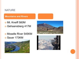 NATURE
 Mt. Kneiff 560M
 Gehaansbierg 417M
 Moselle River 545KM
 Sauer 173KM
Mountains and Rivers
 