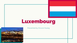 Luxembourg
Presented by Encore Huang
 