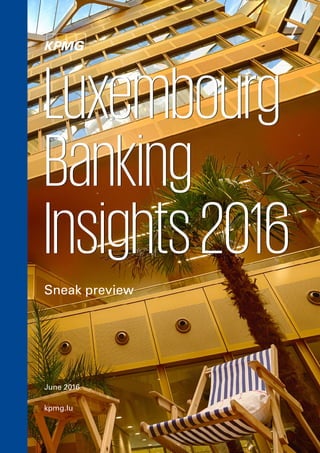 Luxembourg
Banking
Insights2016
June 2016
kpmg.lu
Sneak preview
Luxembourg
Banking
Insights2016
 