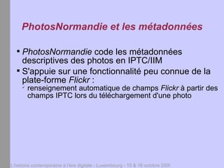 PhotosNormandie et les métadonnées

   
     PhotosNormandie code les métadonnées
     descriptives des photos en IPTC/II...
