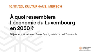 À quoi ressemblera
l'économie du Luxembourg
en 2050 ?
16/01/23, KULTURHAUS, MERSCH
Déjeuner-débat avec Franz Fayot, ministre de l’Économie
 