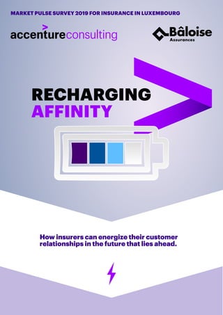 1
RECHARGING
AFFINITY
MARKET PULSE SURVEY 2019 FOR INSURANCE IN LUXEMBOURG
How insurers can energize their customer
relationships in the future that lies ahead.
 