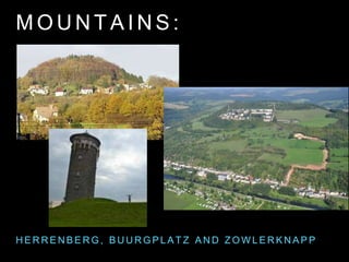 M O U N T A I N S :
H E R R E N B E R G , B U U R G P L A T Z A N D Z O W L E R K N A P P
 
