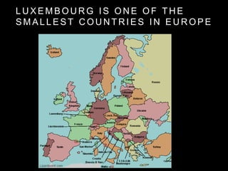 L U X E M B O U R G I S O N E O F T H E
S M A L L E S T C O U N T R I E S I N E U R O P E
 