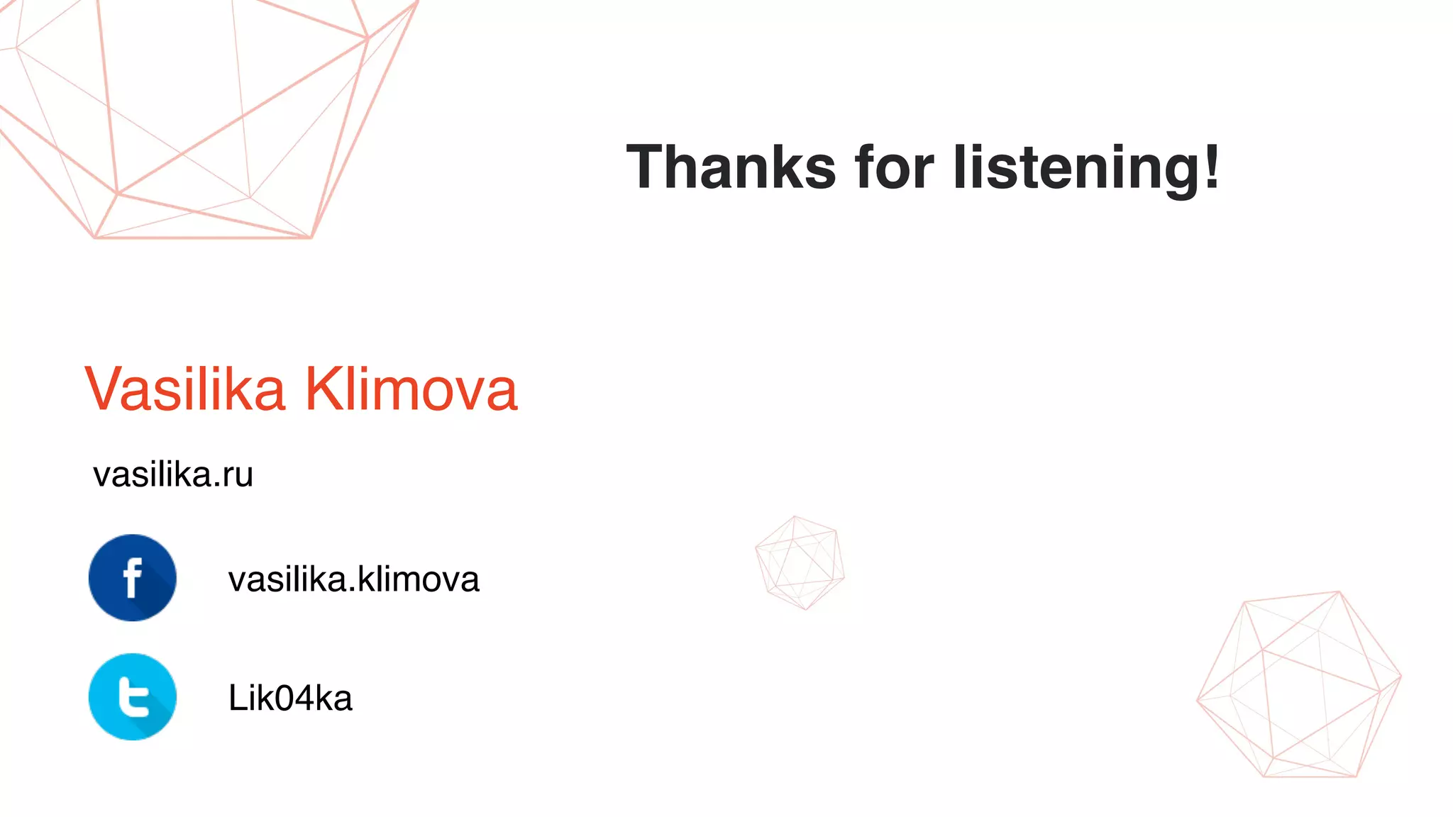 Thanks for listening!
vasilika.ru
Vasilika Klimova
vasilika.klimova
Lik04ka
 