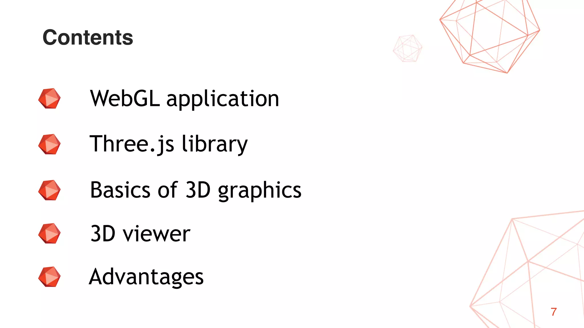7
Contents
WebGL application
Advantages
Three.js library
Basics of 3D graphics
3D viewer
 