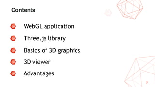 7
Contents
WebGL application
Advantages
Three.js library
Basics of 3D graphics
3D viewer
 