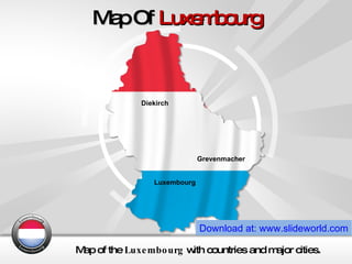 Map Of  Luxembourg Map of the  Luxembourg  with countries and major cities. Download at: www.slideworld.com Diekirch  Grevenmacher  Luxembourg 