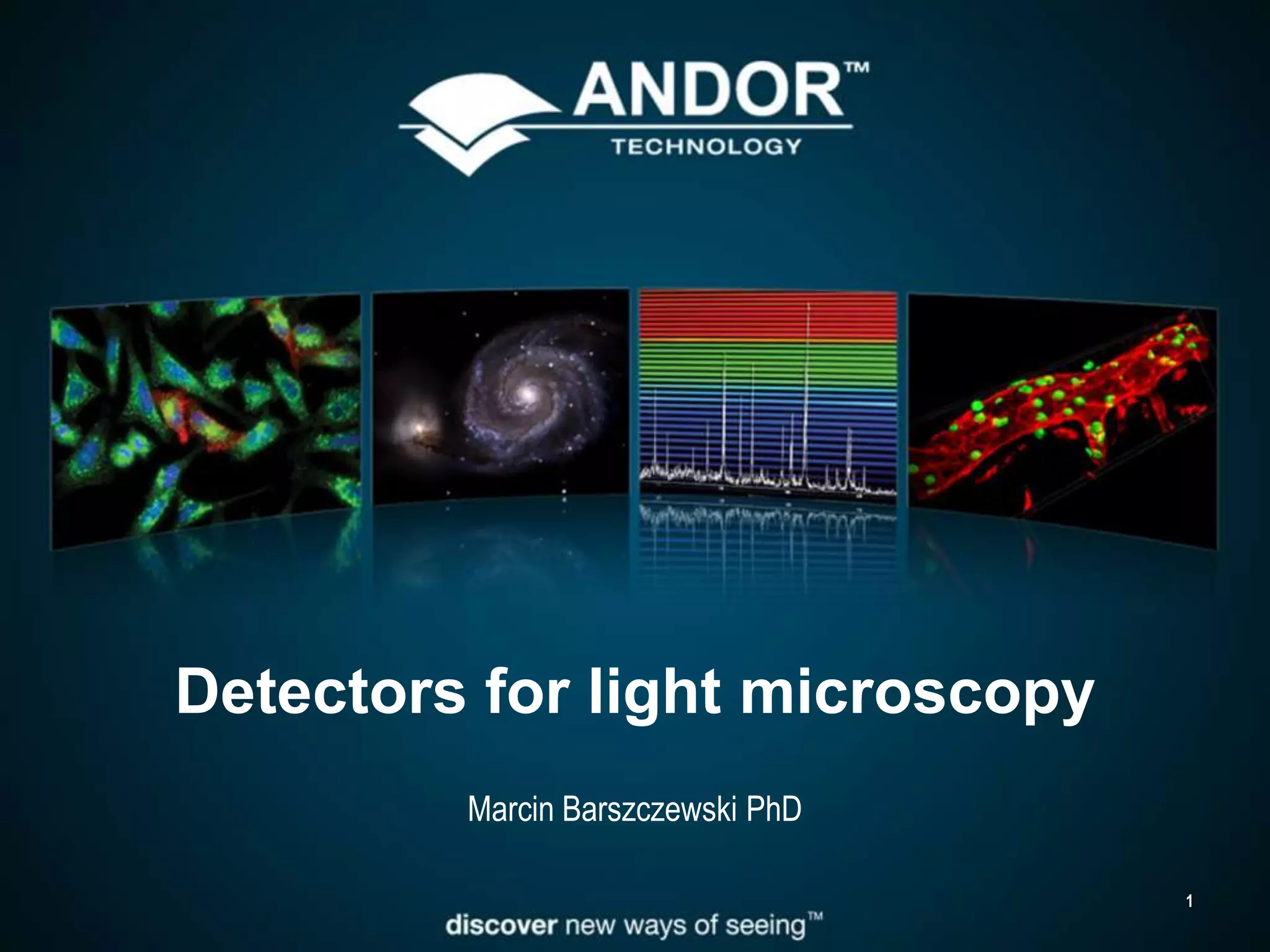 Detectors for light microscopy
         Marcin Barszczewski PhD

                                   1
 