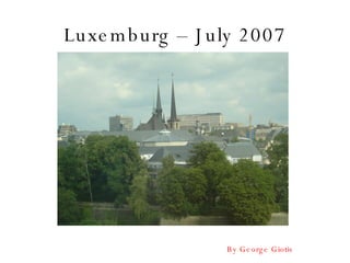 Luxemburg – July 2007 By George Giotis 