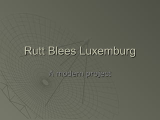 Rutt Blees Luxemburg
    A modern project
 