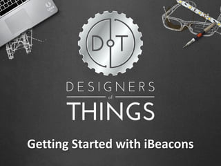 Getting 
Started 
with 
iBeacons 
 