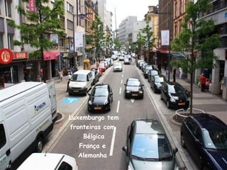 Luxemburgo tem
fronteiras com
Bélgica
França e
Alemanha
17
 