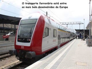 O transporte ferroviário está entre
os mais bem desenvolvidos da Europa
39
 