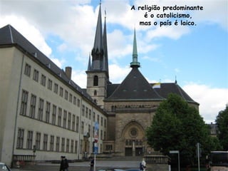 A religião predominante
é o catolicismo,
mas o país é laico.
45
 