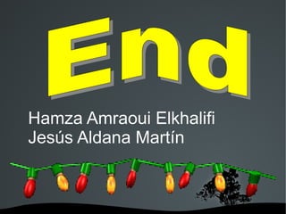 Hamza Amraoui Elkhalifi
Jesús Aldana Martín

 

 

 