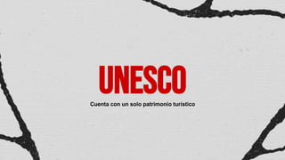 Unesco
Cuenta con un solo patrimonio turístico
 