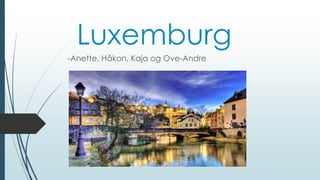 Luxemburg
-Anette, Håkon, Kaja og Ove-Andre
 