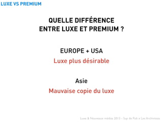 Luxe & Nouveaux médias 2013 - Sup de Pub x Les Archivistes
LUXE VS PREMIUM
QUELLE DIFFÉRENCE
ENTRE LUXE ET PREMIUM ?
EUROP...