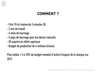 Luxe & Nouveaux médias 2013 - Sup de Pub x Les Archivistes
- Film TV et cinéma de 3 minutes 30
- 2 ans de travail
- 6 mois...