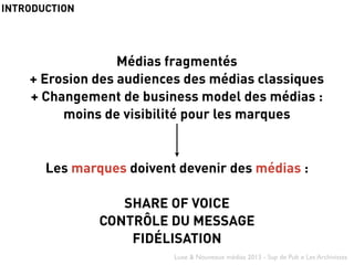 Luxe & Nouveaux médias 2013 - Sup de Pub x Les Archivistes
Médias fragmentés
+ Erosion des audiences des médias classiques...