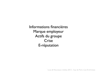 Luxe & Nouveaux médias 2013 - Sup de Pub x Les Archivistes
Informations ﬁnancières
Marque employeur
Actifs du groupe
Crise...