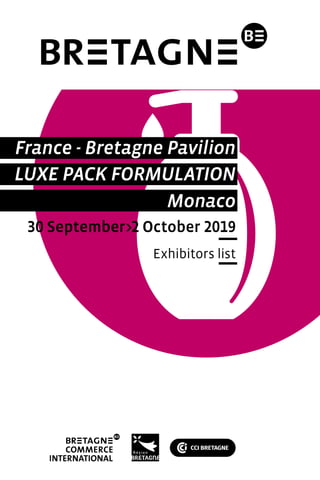 LUXE PACK FORMULATION
France - Bretagne Pavilion
Monaco
30 September>2 October 2019
Exhibitors list
 