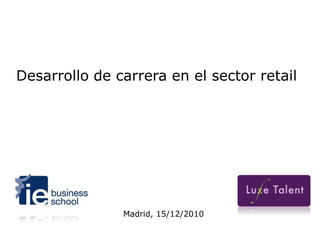Desarrollo de carrera en el sector retail




      Presentación
               Barcelona - 05 / 11 / 2010
               Madrid, 15/12/2010
 