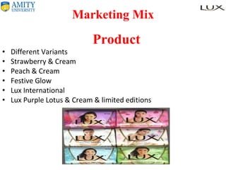   Marketing Mix Product Different Variants Strawberry & Cream Peach & Cream Festive Glow Lux International Lux Purple Lotus & Cream & limited editions 