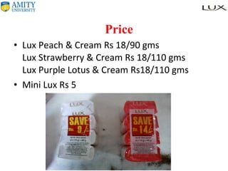 Price Lux Peach & Cream Rs 18/90 gms Lux Strawberry & Cream Rs 18/110 gms  Lux Purple Lotus & Cream Rs18/110 gms Mini Lux Rs 5 