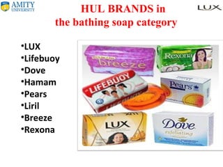 HUL BRANDS in the bathing soap category  LUX Lifebuoy Dove Hamam Pears Liril Breeze Rexona 