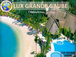 LUX GRANDE
GAUBE
LUX GRANDE GAUBE
7 Nights/8 Days
 