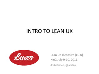INTRO TO LEAN UX Lean UX Intensive (LUXi) NYC, July 9-10, 2011 Josh Seiden, @jseiden 