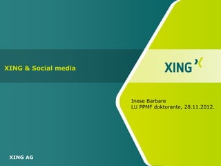 XING AG
Inese Barbare
LU PPMF doktorante, 28.11.2012.
XING & Social media
 