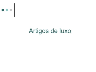 Artigos de luxo
 