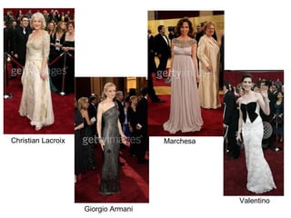 Christian Lacroix                    Marchesa




                                                Valentino
                    Giorgio Armani
 