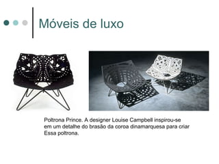 Móveis de luxo




Poltrona Prince. A designer Louise Campbell inspirou-se
em um detalhe do brasão da coroa dinamarquesa para criar
Essa poltrona.
 