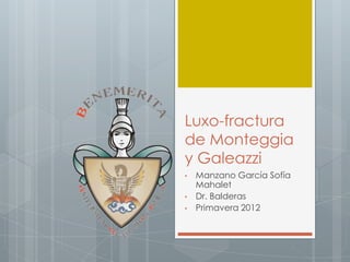 Luxo-fractura
de Monteggia
y Galeazzi
•   Manzano García Sofía
    Mahalet
•   Dr. Balderas
•   Primavera 2012
 