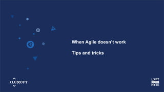 www.luxoft.com
When Agile doesn’t work
Tips and tricks
 