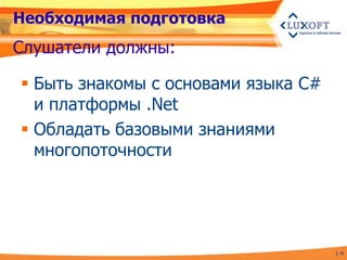 Необходимая подготовка
Слушатели должны:

 Быть знакомы с основами языка C#
  и платформы .Net
 Обладать базовыми знаниями
  многопоточности




                                     1-4
 