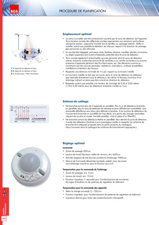 160
Exemples
d‘installation
Procedure de planificationB.E.G. LUXOMAT®
•	 La zone à surveiller doit être entièrement couverte par la zone de détection de l’appareil.
Vous tiendrez compte des différentes portées appropriées aux situations particulières
«personne assise», «approche frontale vers la lentille» ou «passage latéral». Veiller à
installer autant que possible le détecteur de côté par rapport à la direction du passage
des personnes ou des véhicules.
•	 La vue doit être dégagée: panneaux vitrés, fenêtres, cloisons, meubles, plantes, luminaires
ou objets suspendus sont autant d’obstacles potentiels dans la zone de détection.
•	 Tenir compte également d’éventuelles sources parasites dans la zone de détection:
arbres, buissons, enclenchement/arrêt de ventilateurs ou ventilo convecteurs ou encore
présence d’appareils générant des flux thermiques, etc. (les éléments suivants ne
constituent pas des sources parasites: radiateurs, ordinateurs, surfaces ensoleillées,
installations d’aération des locaux)
•	 Respecter une distance minimale de 1m par rapport au luminaire installé.
•	 Le luminaire installé ne doit pas se trouver dans la zone de détection du détecteur
(par exemple directement sous le détecteur); de même, le faisceau lumineux d’un
éclairage indirect ne devra pas être orienté en direction du détecteur.
•	 Respecter autant que possible une hauteur de montage de 2,50 à 3,00 mètres
(1,10 à 2,20 mètres pour les détecteurs encastrés montés au mur).
Emplacement optimal
•	 Ne branchez jamais plus de 5 appareils en parallèle. Plus il y a de détecteurs branchés
en parallèle, plus la zone de détection est étendue et donc difficilement contrôlable. Une
éventuelle défaillance sera alors plus délicate à localiser. Si le nombre de détecteurs de
mouvements branchés en parallèle est trop élevé, une partie des charges raccordées
risquent de ne plus se couper (remède possible: mise en place d’un filtre RC).
•	 Ne branchez jamais les détecteurs Maître en parallèle. Pour étendre la zone de détection,
il existe des détecteurs Esclaves à prix avantageux (veiller à respecter les schémas de
branchement adéquats proposés dans la partie produits du catalogue).
(Vous trouverez dans le catalogue les schémas de branchement appropriés.)
Schéma de cablage
Luminosité
•	 Zones de passage 300Lux
•	 Locaux de travail (bureaux, salles de réunion, etc.) 600Lux
•	 Activités exigeant de très bonnes conditions d’éclairage 1000Lux
•	 Mesure de luminosité désactivée (symbole «soleil») pour les zones
sans éclairage naturel ou pour la fonction jour/nuit
Temporisation pour la commande de l‘éclairage
•	 Zones de passage, env. 5 min.
•	 Locaux de travail, env. 15min.
•	 Fonction impulsion (1 seconde) pour l’enclenchement de minuteries
de cages d’escaliers ou de systèmes de régulation du bâtiment
Temporisation pour la commande des appareils
•	 Selon la charge connecté, 5 - 120min.
•	 Fonction impulsion pour l’enclenchement de systèmes de régulation du bâtiment
•	 Impulsion alarme pour éviter des enclenchements intempestifs.
Réglage optimal
10 m
6 m
4 m
10m
360°
2,50 m
2
3 1
Approche du détecteur de face
Approche du détecteur en biais
Activité assise / Petits mouvements
1
2
3





 



 







 



 





 
