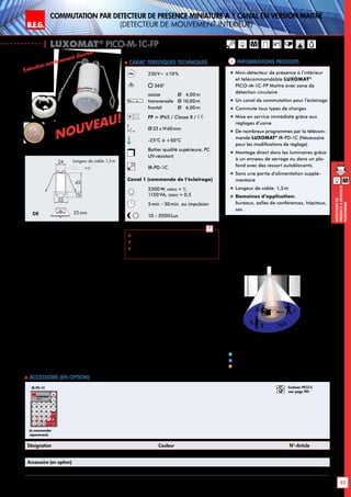 B.E.G. LUXOMAT®
53
DEtecteursde
prEsenceAmontage
plafonnier
M
Commutation par dEtecteur de prEsence miniature A 1 canal en version MaItre
(dEtecteur de mouvement interieur)
| LUXOMAT®
PICO-M-1C-FP
Informations produits Carac teristiques techniques
M
Désignation Couleur N°-Article
PICO-M-1C-FP blanc 92712
Accessoire (en option)
LUXOMAT®
IR-PD-1C Obligatoire pour les réglages argent 92520
 Accessoire (en option)
(à commander
séparément)
230V~ ±10%
360°
assise 	 Ø 4,00m
transversale	 Ø 10,00m
frontal	 Ø 6,00m
FP = IP65 / Classe II /
Ø33 x H60mm
-25°C à +50°C
Boîtier qualité supérieure, PC
UV-résistant
IR-PD-1C
Canal 1 (commande de l‘éclairage)
2300W, cosϕ = 1;
1150VA, cosϕ = 0,5
5min - 30min. ou impulsion
10 - 2000 Lux
 Télécommandes: p. 128
 Schémas de raccordement: p. 149
 Nombre maximum d’éclairages
pouvant être raccordés: p. 38
DE
Exécution extrêmement discrète
„„ Mini-détecteur de présence à l’intérieur
et télécommandable LUXOMAT®
PICO-M-1C-FP Maître avec zone de
détection circulaire
„„ Un canal de commutation pour l’éclairage
„„ Commute tous types de charges
„„ Mise en service immédiate grâce aux
réglages d’usine
„„ De nombreux programmes par la télécom-
mande LUXOMAT®
IR-PD-1C (Nécessaire
pour les modifications de réglage)
„„ Montage direct dans les luminaires grâce
à un anneau de serrage ou dans un pla-
fond avec des ressort autoblocants.
„„ Sans une partie d’alimentation supplé-
mentaire
„„ Longeur de cable: 1,5m
„„ Domaines d‘application:
bureaux, salles de conférences, hôpitaux,
sas
IR-PD-1C
10 m
6 m
4 m
10m
360°
2,50 m
2
3 1
Approche du détecteur de face
Approche du détecteur en biais
Petits mouvements
1
2
3
33
24
45
15
25mm
Longeur de cable 1,5m
NOUVEAU!
NOUVEAU!
«Comparaison de la taille»
Esclaves PICO-S
voir page 90!
 