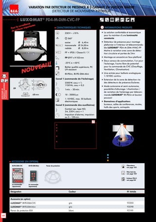 B.E.G. LUXOMAT®
68
DEtecteursde
prEsenceAmontage
plafonnier
Variation Par dEtecteur de prEsence A 2 canaux en Version maItre
(dEtecteur de mouvement interieur)
1-10V
24 m
8 m6,40 m
24m
360°
2,50 m
2
3 1
Informations produits Caracteristiques techniques
FP
Approche du détecteur de face
Approche du détecteur en biais
Activité assise
1
2
3
98
72 13
6815
97
15
1363
101
2144
98
N L'L N L'L N
L
'
L
70
98
73
61
95
106
88
30
97
64
73
30
97
48
54
801010
30
97
64
73
6815
97
15
30
97
48
54
641717
84
101
6815
97
15
PD4
PD4-M-GH
PD4-M-DUO-DIM
93
106
93
106
FP
Pour la surveillance
de surfaces importantes
„„ La solution confortable et économique
pour le maintien d‘une luminosité
constante
„„ Détecteur de présence pour montage
plafonnier à l‘intérieur et télécommanda-
ble LUXOMAT®
PD4-M-DIM-HVAC-FP
Maître à variation avec zone de détec-
tion circulaire et portée de 24m
„„ Montage en encastré en faux platfond
„„ Deux canaux de commutation, l’un pour
l’éclairage, l’autre libre de potentiel
pour la commande de CVC (Chauffage,
Ventilation, Climatisation)
„„ Une entrée pour ballasts analogiques
1-10VDC continu
„„ Extension de la zone de détection via
des détecteurs de présence Esclaves
„„ Mode autonome et semi-autonome,
possibilité d’allumage / d’extinction /
de variation de l’éclairage par télécom-
mande LUXOMAT®
IR-PDim et bouton
poussoir
„„ Domaines d‘application:
bureaux, salles de conférences, écoles,
halls des sports, entrepôts
Désignation Couleur N°-Article
PD4-M-DIM-CVC-FP blanc 92507
Accessoire (en option)
LUXOMAT®
IR-PD-DIM-CVC gris 92200
LUXOMAT®
IR-PD-DIM-Mini gris 92098
Panier de protection BSK blanc 92199
 Accessoire (en option)
Panier de protectionIR-PD-DIM-CVC
230V~ ±10 %
360°
assise 	 Ø 6,40m
transversale 	 Ø 24,00m
radiale 	 Ø 8,00m
FP = IP20 / Classe II /
FP Ø97 x H103mm
-25°C à +50°C
Boîtier qualité supérieure, PC
UV-résistant
IR-PDim, IR-PD-DIM-Mini
Canal 1 (commande de l‘éclairage)
2300 W, cosϕ = 1;
1150VA, cosϕ = 0,5
1min. - 30min.
10 - 2000Lux
1-10V 1-10VDC, max. 50 ballasts
électroniques
Canal 2 (commande des auxiliaires)
Contact sec, type NO,
3A, 230 V, cosϕ = 1
Impulsion d’alarme, impulsion
ou 5 - 120min.
 Télécommandes: p. 138, 136
 Schémas de raccordement: p. 153
 Nombre maximum d’éclairages
pouvant être raccordés: p. 38
 Instruction de montage du filtre anti-
arc RC: p. 103
 Il est aussi possible de disposer d‘une
solution spéciale avec un relais de
16A pour la commande des auxiliaires
(à commander
séparément)
68mm
(à commander
séparément)
IR-PD-DIM-Mini
M 1-10V
Obturateurs
voir page 103!
RC
Filtre Anti Arc
voir page 103!
Esclaves PD4-S
voir page 84!
| LUXOMAT®
PD4-M-DIM-CVC-FP
NOUVEAU!
NOUVEAU!
 